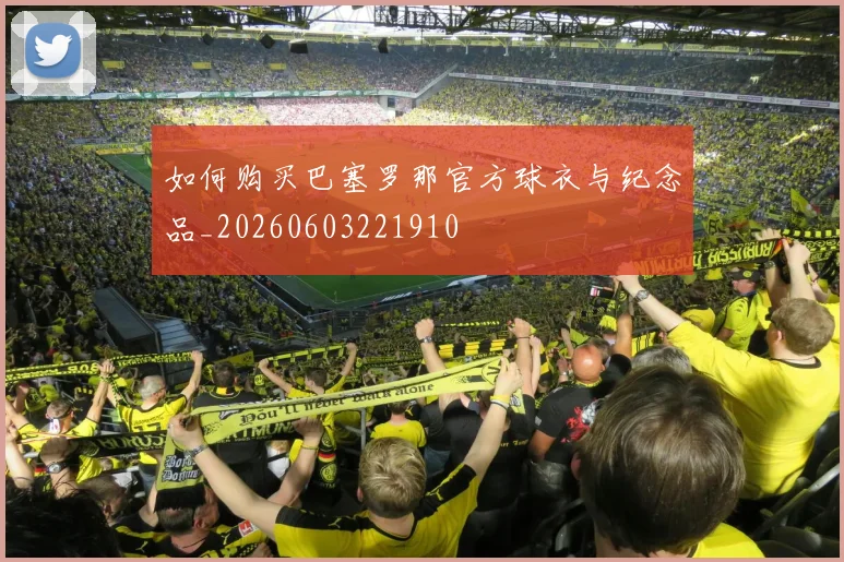 如何购买巴塞罗那官方球衣与纪念品_20260603221910