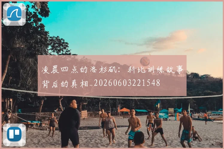 凌晨四点的洛杉矶:科比训练故事背后的真相_20260603221548