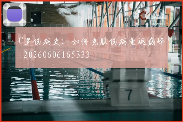 C罗伤病史:如何克服伤病重返巅峰_20260606165333