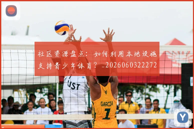 社区资源盘点：如何利用本地设施支持青少年体育？_20260603222726