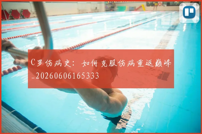 C罗伤病史：如何克服伤病重返巅峰_20260606165333
