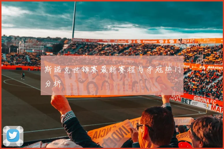 斯诺克世锦赛最新赛程与夺冠热门分析