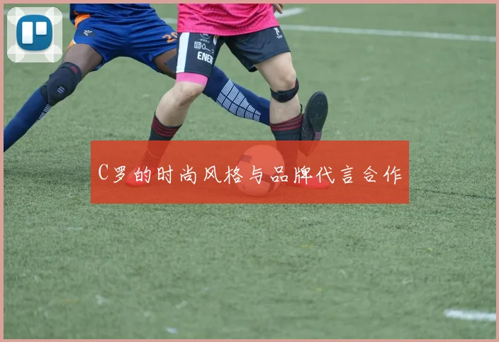 C罗的时尚风格与品牌代言合作
